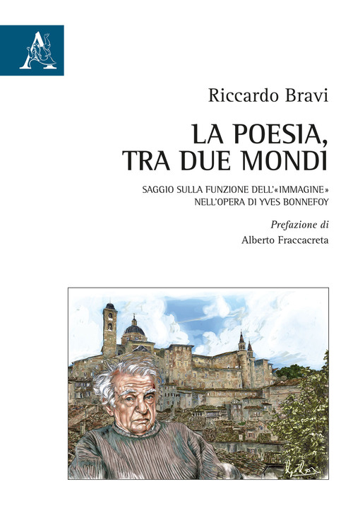 La poesia, tra due mondi. Saggio sulla funzione dell'&laquo;immagine&raquo; nell'opera di Yves Bonnefoy