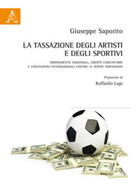La tassazione degli artisti e degli sportivi. Ordinamento nazionale, libert&agrave; comunitarie e convenzioni internazionali contro le doppie imposizioni