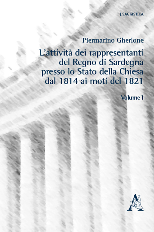 L'attivit&agrave; dei rappresentanti del Regno di Sardegna presso lo Stato della Chiesa dal 1814 ai moti del 1821