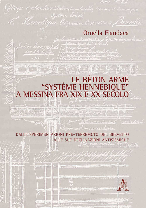 Le béton armé «système Hennebique» a Messina fra XIX e XX secolo. Dalle sperimentazioni pre-terremoto del brevetto alle sue declinazioni antisismiche