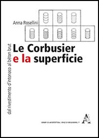 Le Corbusier e la superficie. Dal rivestimento d'intonaco al &laquo;b&eacute;ton brut&raquo;