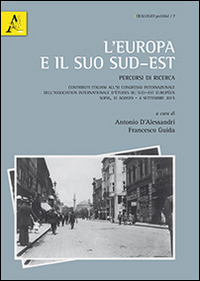 L'Europa e il suo sud-est. Percorsi di ricerca. Contributi italiani all'11&deg; Congresso internazionale dell'Association internazionale...