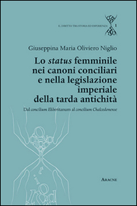 Lo status femminile nei canoni conciliari e nella legislazione imperiale della tarda antichit&agrave;. Dal concilium Eliberitanum al concilium Chalcedon ense
