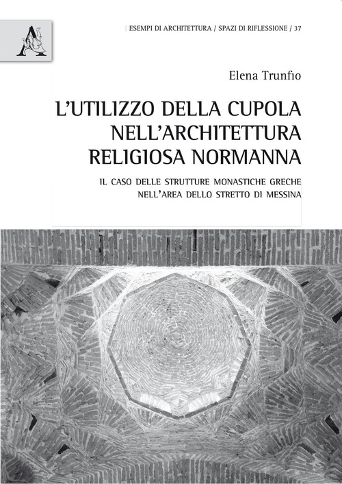 L'utilizzo della cupola nell'architettura religiosa normanna. Il caso delle strutture monastiche greche nell'area dello stretto di Messina