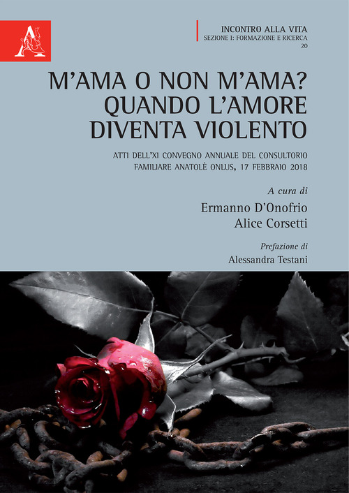 M'ama o non m'ama? Quando l'amore diventa violento. Atti dell'11&deg; Convegno annuale del Consultorio Familiare Anatol&egrave; ONLUS (Frosinone, 17 febbraio 2018)