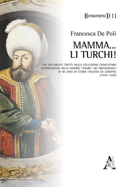 Mamma... li Turchi! 160 documenti tratti dalla Collezione Podocataro. Testimonianze delle diverse &laquo;paure&raquo; dei protagonisti di 40 anni di storia italiana ed europea (1459-1502)