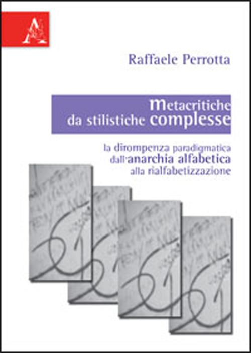 Metacritiche da stilistiche complesse. La dirompenza paradigmatica dell'anarchia alfabetica alla rialfabetizzazione