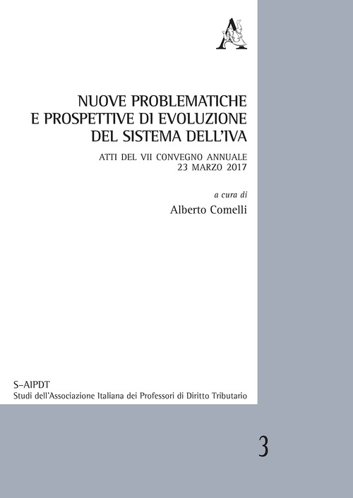 Nuove problematiche e prospettive di evoluzione del sistema dell'IVA. Atti del VII Convegno annuale 23 marzo 2017