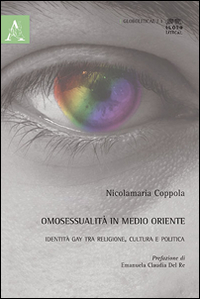 Omosessualit&agrave; in Medio Oriente. Identit&agrave; gay tra religione, cultura e politica