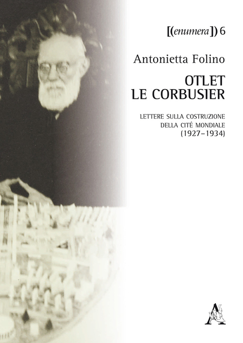 Otlet-Le Corbusier. Lettere sulla costruzione della Cit&eacute; Mondiale (1927-1934). Testo a fronte in francese