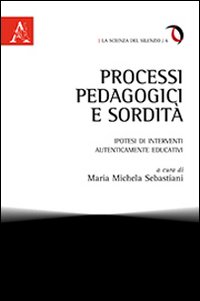 Processi pedagogici e sordit&agrave;. Ipotesi di interventi autenticamente educativi