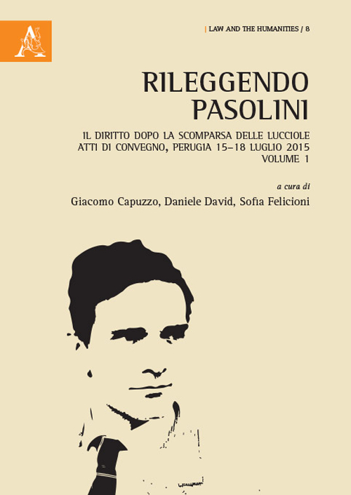 Rileggendo Pasolini. Il diritto dopo la scomparsa delle lucciole. Atti del Convegno (Perugia 15-18 luglio 2015)