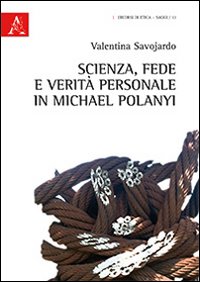 Scienza, fede e verit&agrave; personale in Michael Polanyi