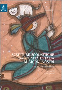 Scritture scolastiche dall'unit&agrave; d'Italia ai giorni nostri. Studi e testimonianze
