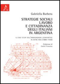 Strategie sociali, lavoro e cittadinanza degli italiani in Argentina. Il case study dell'immigrazione leonfortese in Entre R&iacute;os (1880-1930)