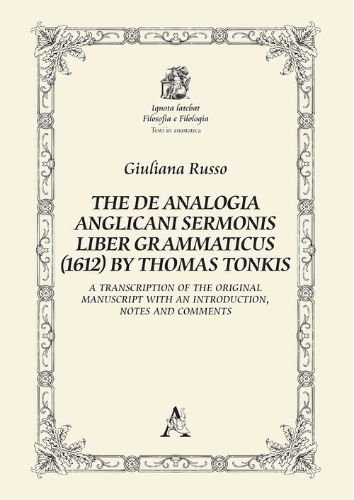 The De Analogia Anglicani Sermonis Liber Grammaticus (1612) by Thomas Tonkis. A Transcription of the Original Manuscript with an Introduction, notes and comments