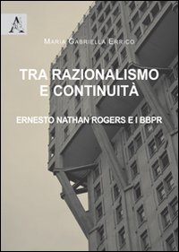 Tra razionalismo e continuit&agrave;. Ernesto Nathan Rogers e i BBPR