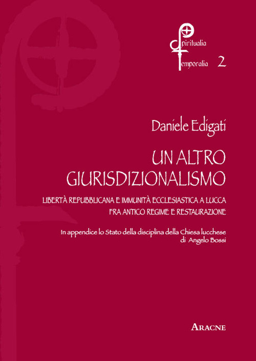 Un altro giurisdizionalismo. Libert&agrave; repubblicana  e immunit&agrave; ecclesiastica a Lucca fra antico regime e restauzrazione