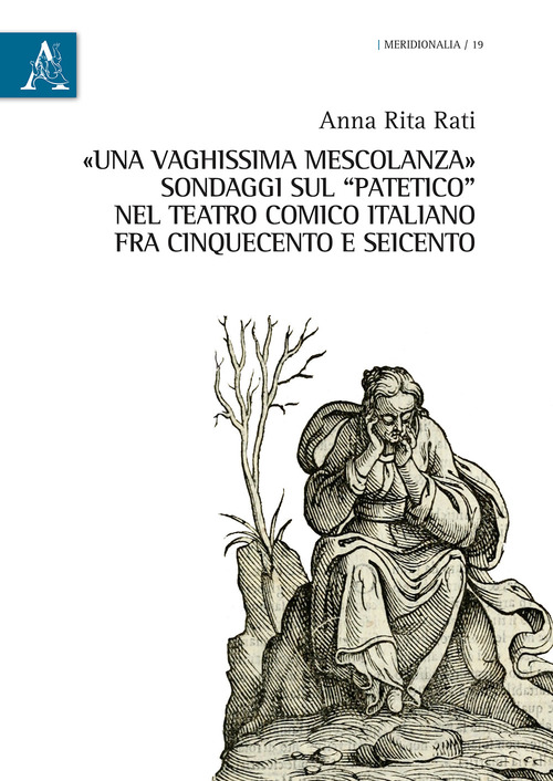 &laquo;Una vaghissima mescolanza&raquo;. Sondaggi sul &laquo;patetico&raquo; nel teatro comico italiano fra Cinquecento e Seicento