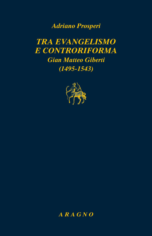 Tra evangelismo e Controriforma. Gian Matteo Giberti (1495-1543)