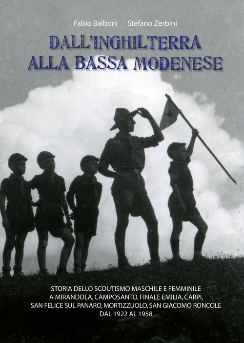 Dall'Inghilterra alla bassa modenese. Storia dello scoutismo maschile e femminile a Mirandola, Camposanto, Finale Emilia, Carpi, San Felice sul Panaro, Mortizzuolo, San Giacomo Roncole dal 1922 al 1958