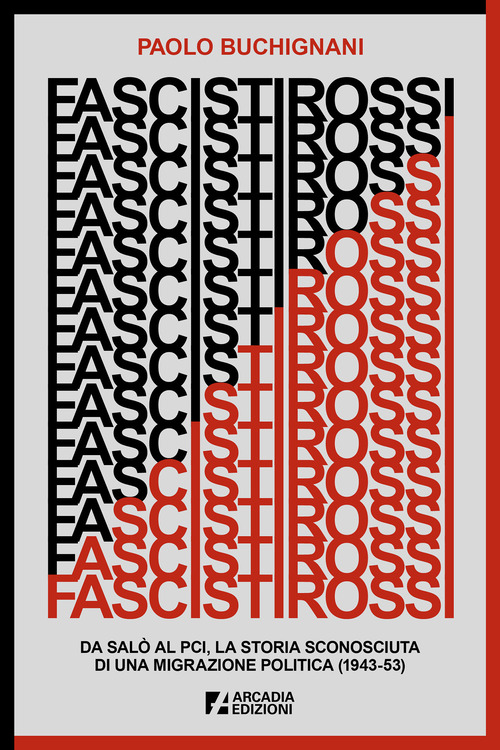 Fascisti rossi. Da Salò al PCI, la storia sconosciuta di una migrazione politica (1943-53)