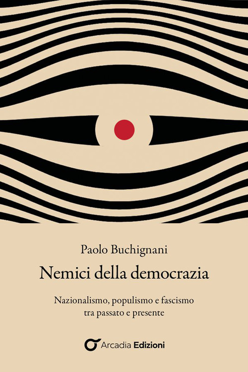 Nemici della democrazia. Nazionalismo, populismo e fascismo tra passato e presente