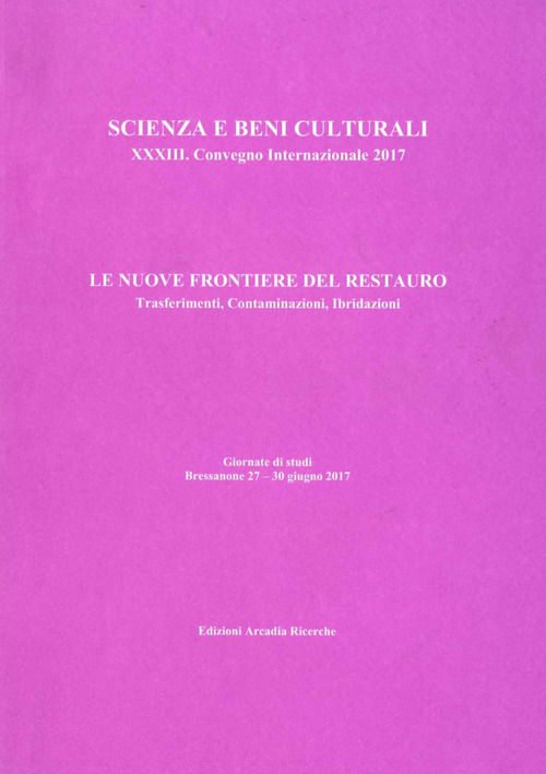 Le nuove frontiere del restauro. Trasferimenti, contaminazioni, ibridazioni.  33° Convegno internazionale giornate di studi (Bressanone, 27-30 giugno 2017)