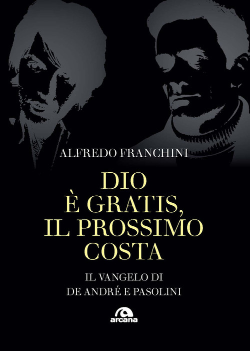 Dio è gratis. Il prossimo costa. Il Vangelo di De André e Pasolini