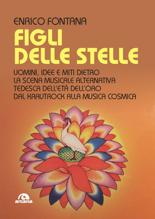 Figli delle stelle. Uomini, idee e miti dietro la scena musicale alternativa tedesca dell'et&agrave; dell'oro dal Krautrock alla Musica Cosmica