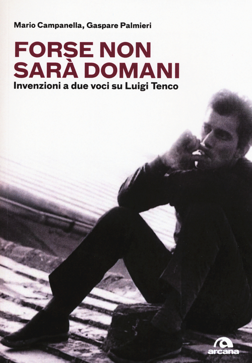 Forse non sar&agrave; domani. Invenzioni a due voci su Luigi Tenco