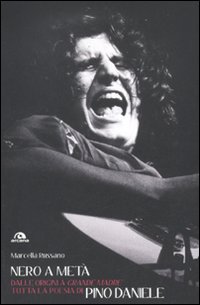 Nero a met&agrave;. Dalle origini a &laquo;Grande madre&raquo; tutta la poesia di Pino Daniele