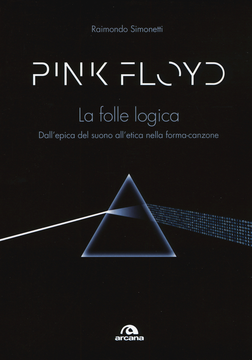 Pink Floyd. La folle logica. Dall'epica del suono all'etica nella forma-canzone