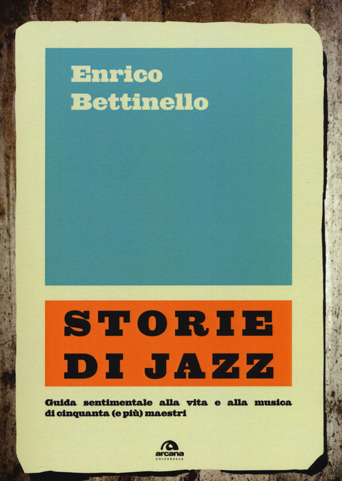 Storie di jazz. Guida sentimentale alla vita e alla musica di cinquanta (e pi&ugrave;) maestri
