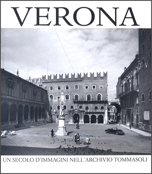 Verona. Un secolo d'immagini nell'Archivio Tommasoli
