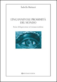 L'ingannevole prossimit&agrave; del mondo. Forme della percezione nel romanzo moderno