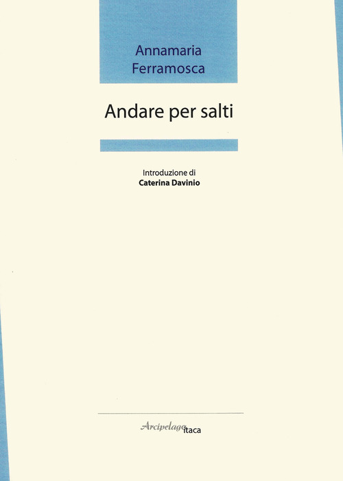 Andare per salti. Premio &laquo;Arcipelago Itaca&raquo; per una raccolta inedita di versi. 2&ordf; edizione