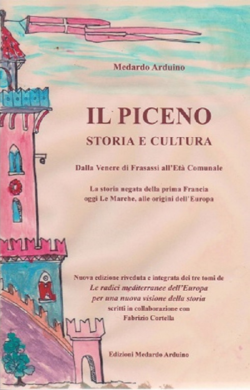 Il Piceno storia e cultura. Dalla Venere di Frasassi all'Et&agrave; Comunale. La storia negata della prima Francia, oggi Le Marche, alle origini dell'Europa