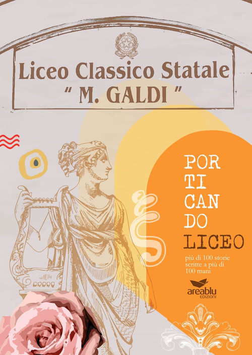 Porticando Liceo pi&ugrave; di 100 storie scritte a pi&ugrave; di 100 mani. Liceo classico statale &laquo;Marco Galdi&raquo;
