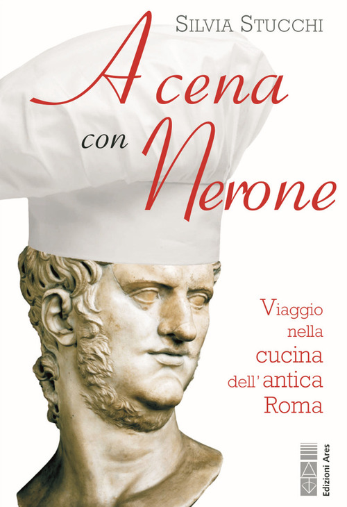 A cena con Nerone. Viaggio nella cucina dell'antica Roma