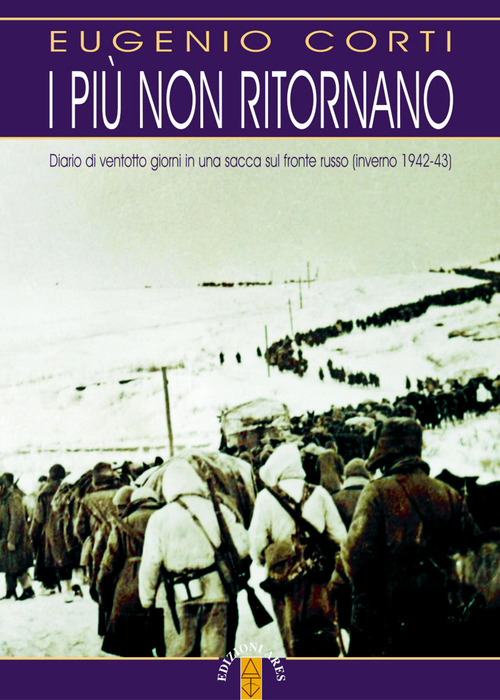 I pi&ugrave; non ritornano. Diario di ventotto giorni in una sacca sul fronte russo (inverno 1942-43)
