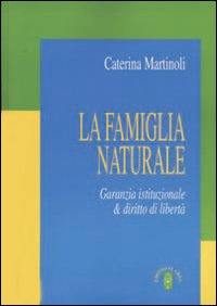 La famiglia naturale. Garanzia istituzionale & diritto di libert&agrave;