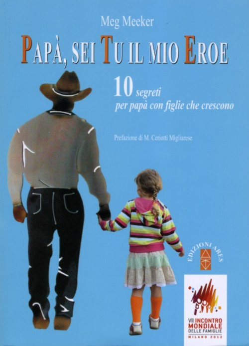 Pap&agrave;, sei tu il mio eroe. 10 segreti per pap&agrave; con figlie che crescono