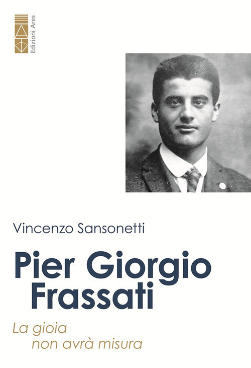 Pier Giorgio Frassati. La gioia non avrà misura