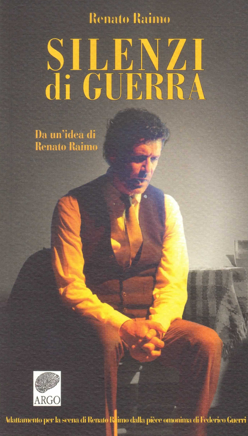 Silenzi di guerra. Da un'idea di Renato Raimo. Adattamento per la scena di Renato Raimo dalla pi&egrave;ce omonima di Federico Guerri