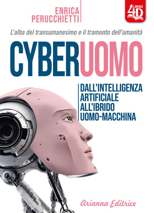 Cyberuomo. Dall'intelligenza artificiale all'ibrido uomo-macchina. L'alba del transumanesimo e il tramonto dell'umanit&agrave;