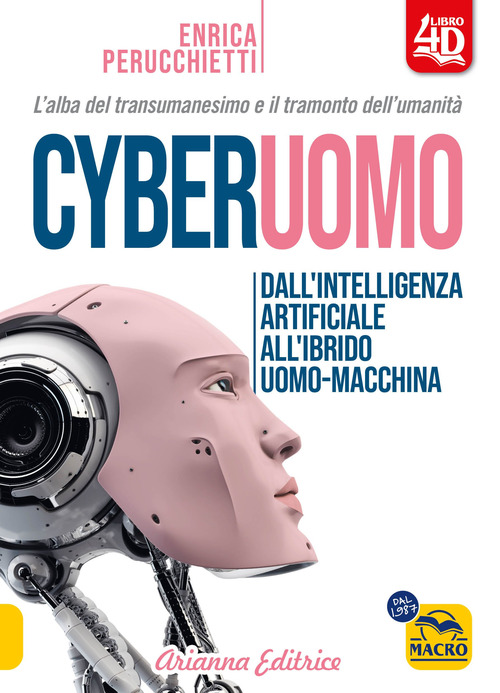 Cyberuomo. Dall'intelligenza artificiale all'ibrido uomo-macchina. L'alba del transumanesimo e il tramonto dell'umanit&agrave;