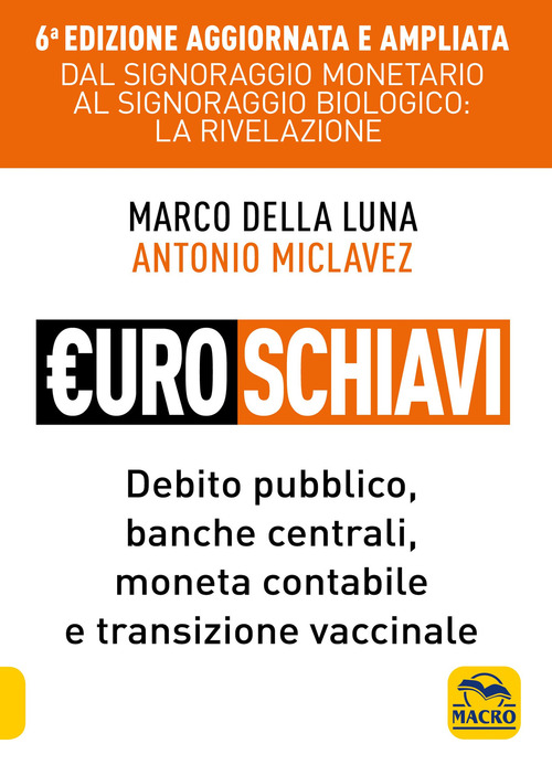 Euroschiavi. Dal signoraggio monetario al signoraggio biologio: la rivelazione. Debito pubblico, banche centrali, moneta contabile e transizione vaccinale