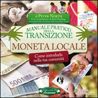 Moneta locale. Come introdurla nella tua comunit&agrave;. Manuale pratico della transizione