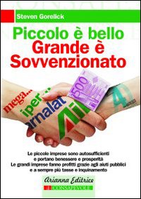 Piccolo &egrave; bello, grande &egrave; sovvenzionato. Come le nostre tasse contribuiscono al degrado sociale e ambientale